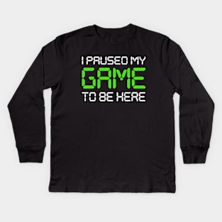 I Paused My Game To Be Here Kids Long Sleeve T-Shirt